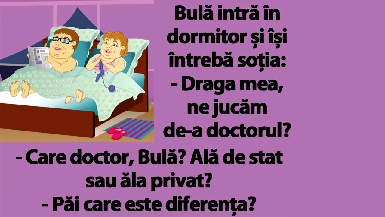BANC | Bulă intră în dormitor și își întrebă soția: „Ne jucăm de-a doctorul?”