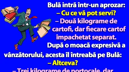 BANC | Bulă intră într-un aprozar...