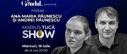 Marius Tucă Show începe miercuri, 19 iulie, de la ora 20.00, live pe gândul.ro. Invitați: Ana-Maria Păunescu și Andrei Păunescu