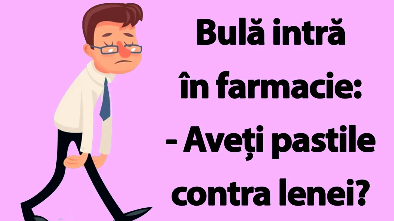 BANC | Bulă intră în farmacie: „Aveți pastile contra lenei?”