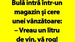BANC | Bulă, vânzătoarea și vinul