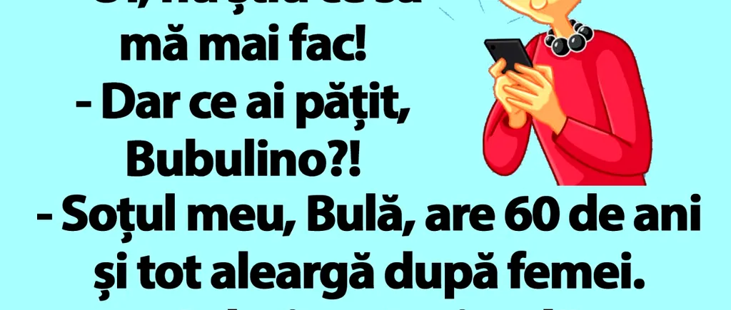 BANC | Soțul meu, Bulă, are 60 de ani și tot aleargă după femei