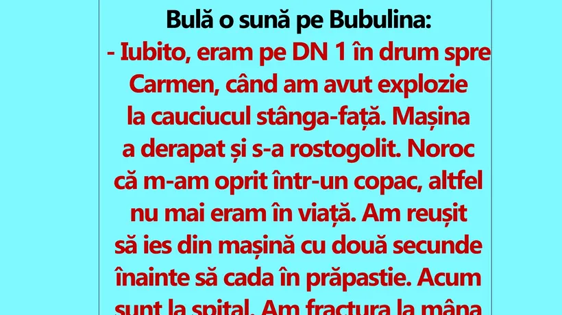 BANC | Bulă o sună pe Bubulina: Iubito, eram pe DN1 în drum spre Carmen, când am avut explozie la cauciucul stânga-față