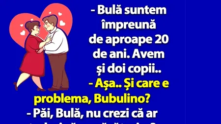BANC |„Bulă, nu crezi că ar trebui să ne căsătorim?”