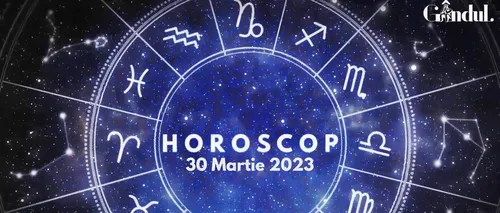 VIDEO | Horoscop joi, 30 martie 2023. Cine este nativul care poate fi mai nostalgic și mai gânditor, astăzi