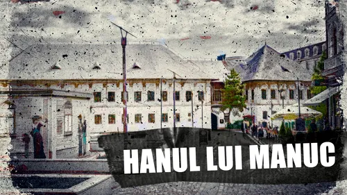 VIDEO | Hanul lui Manuc, un han cum nu e altul (DOCUMENTAR)