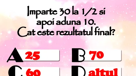 Test de inteligență | Împarte 30 la 1/2 și apoi adună 10. Care e rezultatul final?