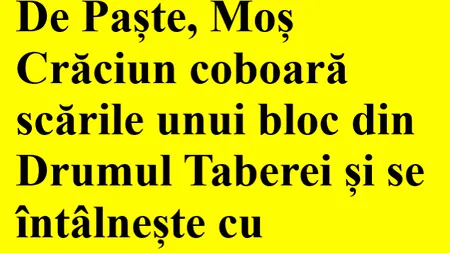 BANCUL ZILEI | Moș Crăciun coboară scările unui bloc și se întâlneşte cu iepuraşul de Paște