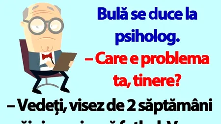BANCUL ZILEI | Bulă se duce la psiholog: „Care e problema ta, tinere?”
