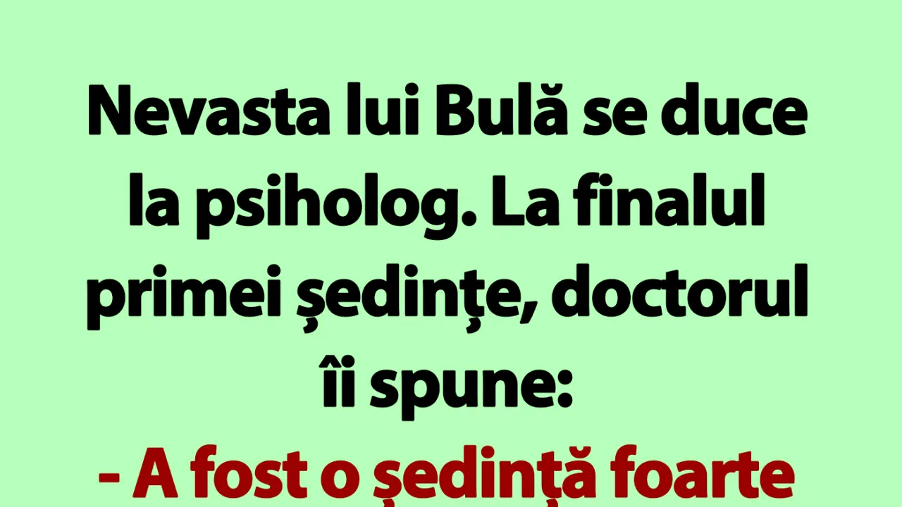 BANC | Nevasta lui Bulă se duce la psiholog