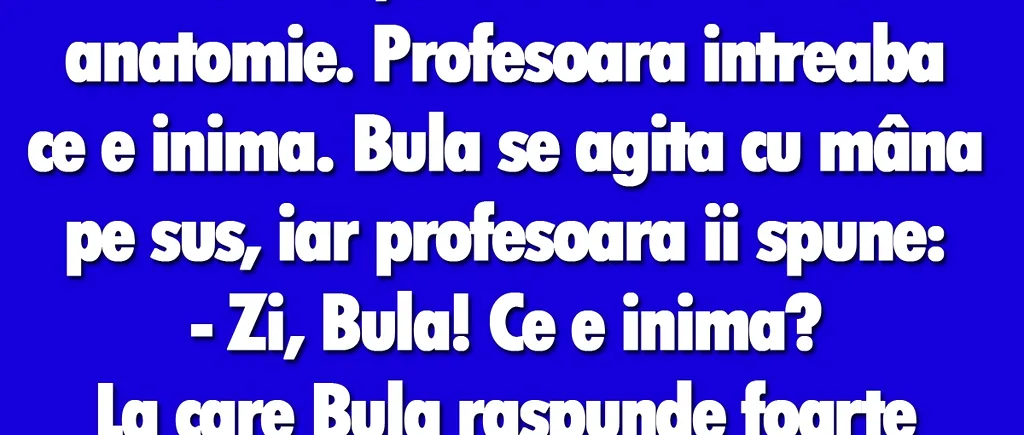 BANCUL ZILEI | Bulă, la ora de anatomie: Inima este un organ cu 2 picioare