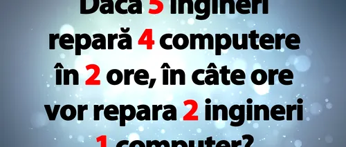 TEST IQ | Dacă 5 ingineri repară în 2 ore 4 computere, în câte ore vor repara 2 ingineri 1 computer?