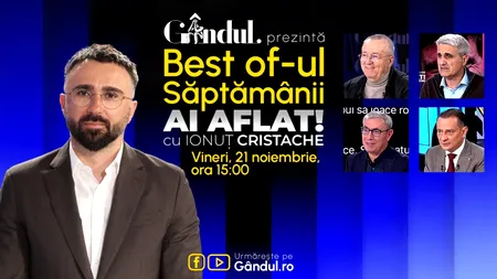 Gândul prezintă Best Of Ai aflat! Cu Ionuț Cristache - vineri, 21 noiembrie, de la ora 15.00