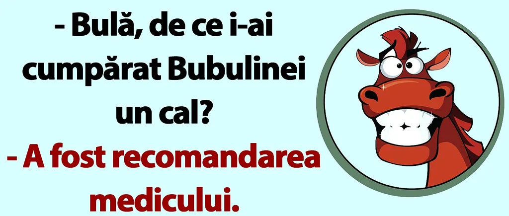 BANC | „Bulă, de ce i-ai cumpărat Bubulinei un cal?”