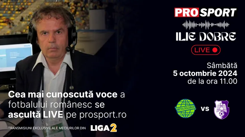 Ilie Dobre comentează LIVE pe ProSport.ro meciul Metaloglobus București - F.C. Argeș, sâmbătă, 5 octombrie 2024, de la ora 11.00