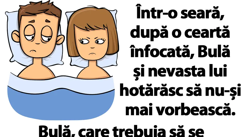 BANC | Într-o seară, după o ceartă înfocată, Bulă și nevasta lui hotărăsc să nu-și mai vorbească