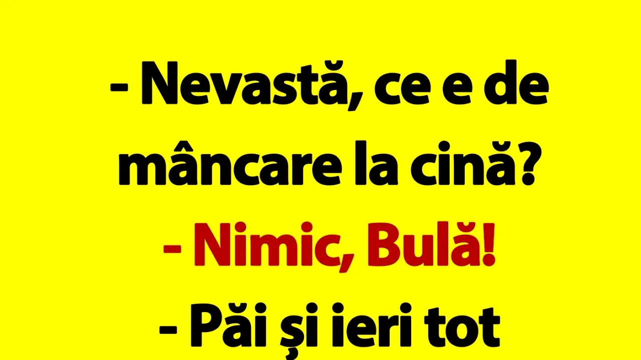 BANC | Bulă ajunge acasă: „Nevastă, ce e de mâncare la cină?”
