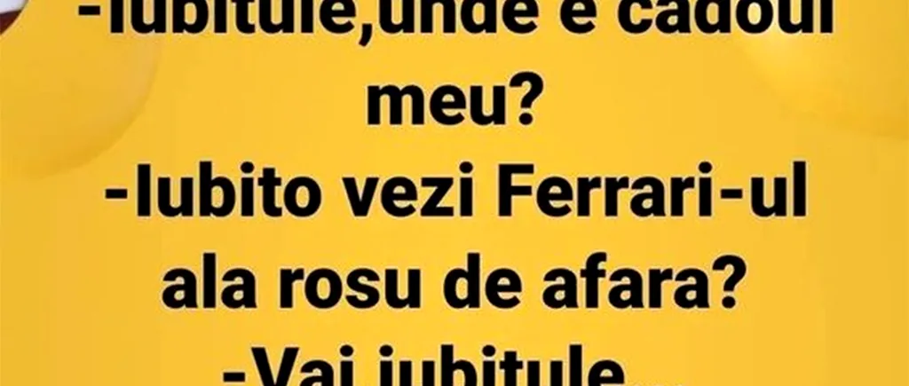 BANCUL de marți | „Iubito, vezi Ferrari-ul ăla de afară?”