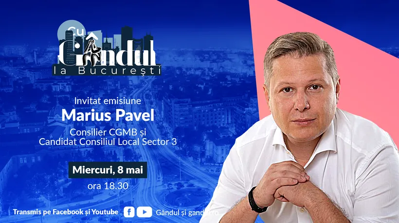 ‘’Cu Gândul la București’’ începe miercuri, 8 mai, de la ora 18.30. Invitat: Marius Pavel