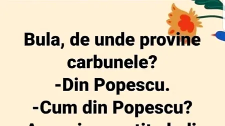 BANCUL ZILEI | „Bulă, de unde provine cărbunele?” „Din Popescu”