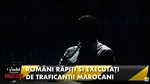 Români răpiți și executați de traficanți de droguri din Maroc. Dezvăluirile unui ofițer din structurile de combatere a criminalității organizate