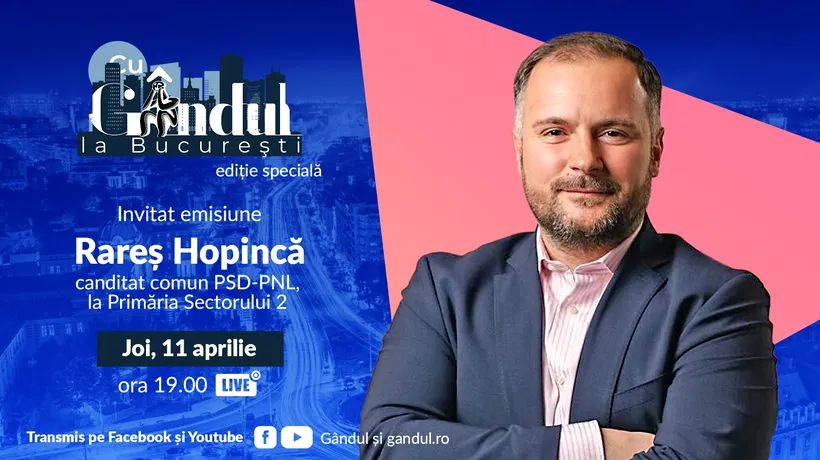 „Cu Gândul la București’’ EDIȚIE SPECIALĂ începe joi, 11 aprilie, de la ora 19.00. Invitat: Rareș Hopincă