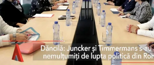 Dăncilă: Juncker și Timmermans, nemulțumiți de LUPTA POLITICĂ PERMANENTĂ din România
