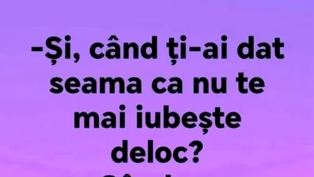 BANCUL ZILEI | Când ți-ai dat seama că nu te mai iubește deloc?