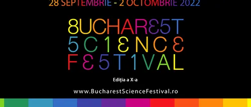 Bucharest Science Festival 2022: Expoziţii, conferinţe, tururi ghidate, experimente şi demonstraţii, între 28 septembrie și 2 octombrie