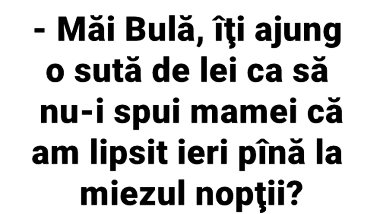 BANC | „Măi, Bulă, îți ajung 100 de lei ca să nu-i spui mamei că am lipsit ieri până la miezul nopții?