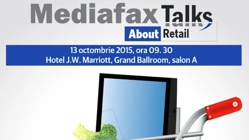 Retailerii,  împreună miniștri și șefi de instituții, la conferința „Mediafax Talks about Retail
