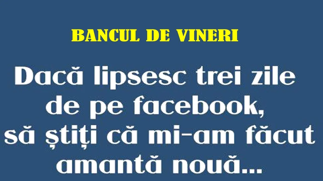 Bancul de vineri | Dacă lipsesc trei zile de pe Facebook