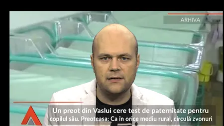 Un PREOT din Vaslui cere în instanță un TEST DE PATERNITATE pentru copilul său. Umblă zvonuri că preoteasa L-AR FI ÎNȘELAT