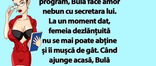 BANC | Bulă face amor nebun cu secretara lui, care îl mușcă de gât