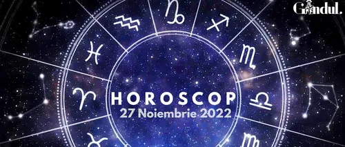 VIDEO | Horoscop duminică, 27 noiembrie 2022. Nativii avantajați de o discuție cu o persoană apropiată