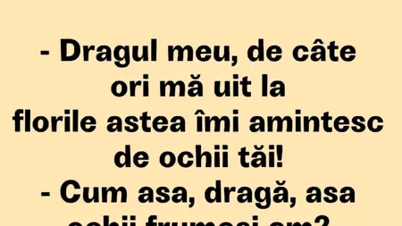 BANCUL ZILEI | „De câte ori mă uit la florile astea, îmi amintesc de ochii tăi”
