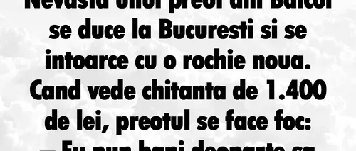 BANC | Nevasta unui preot din Băicoi se duce la București și se întoarce cu o rochie nouă, de 1.400 de lei