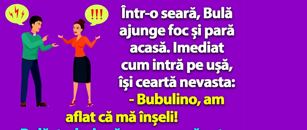 BANC | Bulă își ceartă nevasta: „Bubulino, am aflat că mă înșeli!”