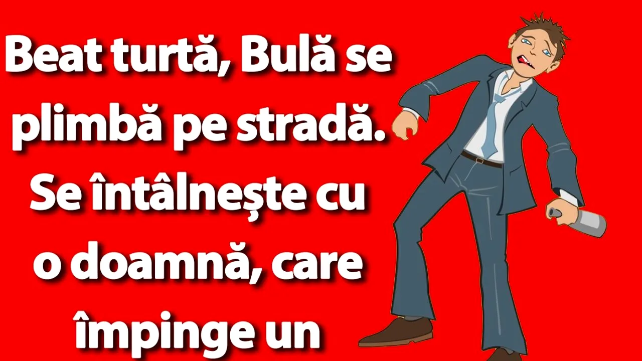 BANC | Beat turtă, Bulă se plimbă pe stradă