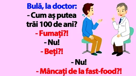 BANCUL ZILEI | Bulă, la doctor: „Cum aș putea trăi 100 de ani?”