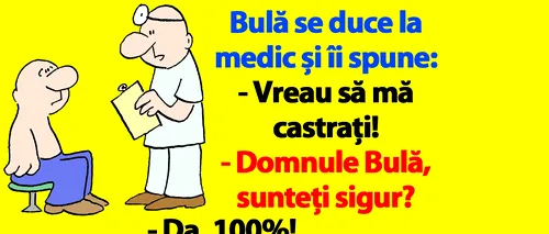 BANC | Bulă se duce la medic și îi spune: „Vreau să mă castrați!”