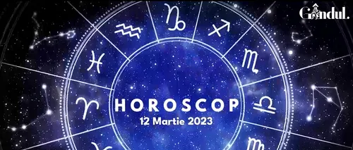 VIDEO | Horoscop duminică, 12 martie 2023. Unii nativii nu prea sunt dispuși la multe compromisuri, astăzi
