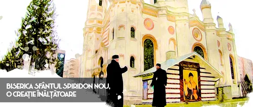 VIDEO | Biserica Sfântul Spiridon Nou, o creație înălțătoare (DOCUMENTAR)