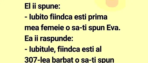 Bancul de sâmbătă | Iubito, fiindcă ești prima mea femeie, o să-ți spune Eva