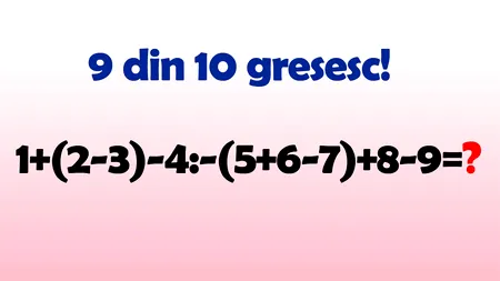 Testul IQ la care și geniile greșesc | Cât face 1+(2-3)-4:-(5+6-7)+8-9?