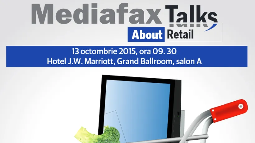 Retailerii,  împreună miniștri și șefi de instituții, la conferința „Mediafax Talks about Retail
