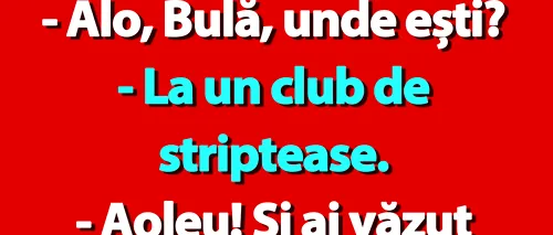 BANC | „Alo, Bulă, unde ești?”