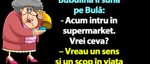 BANC | Bubulina îl sună pe Bulă: Acum intru în supermarket, vrei ceva?