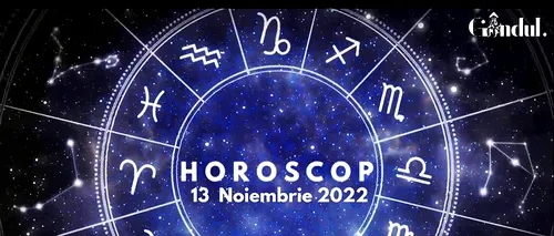 VIDEO | Horoscop duminică, 13 noiembrie 2022. Cine sunt nativii care vor avea o zi cu sensibilitate accentuată, dar și cu schimbări bruște de dispoziție