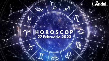 VIDEO | Horoscop luni, 27 februarie 2023. O zi cu energie fizică și intelectuală, pentru unii nativi